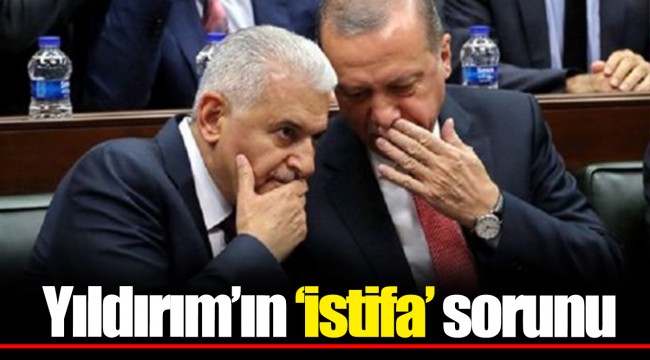 Yıldırım’ın ‘istifa’ sorunu