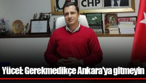 Yücel: Gerekmedikçe Ankara'ya gitmeyin