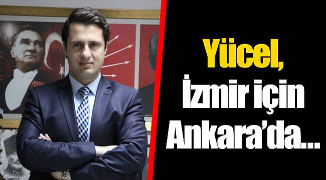 Yücel, İzmir için Ankara'da…