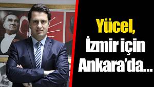Yücel, İzmir için Ankara'da…