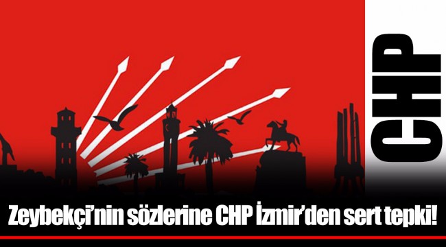 Zeybekçi'nin sözlerine CHP İzmir'den sert tepki!