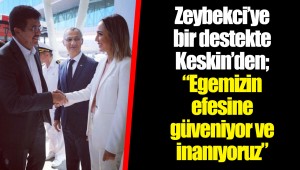 Zeybekci’ye bir destekte Keskin’den; “Egemizin efesine güveniyor ve inanıyoruz”