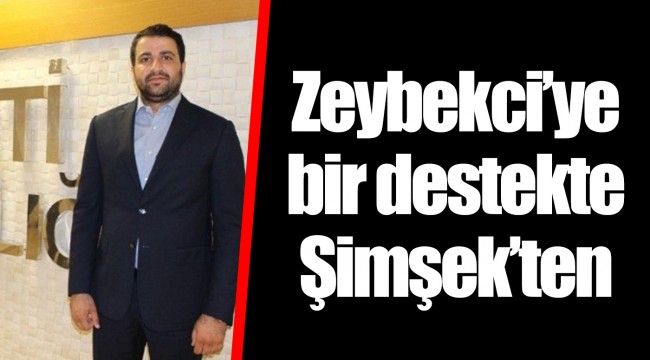 Zeybekci’ye bir destekte Şimşek’ten 