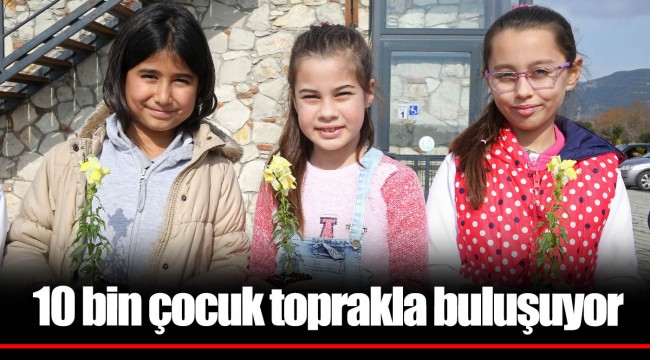 10 bin çocuk toprakla buluşuyor