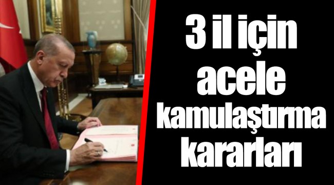 3 il için acele kamulaştırma kararları