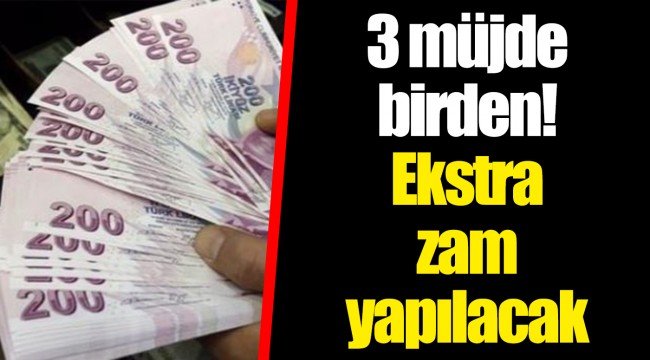 3 müjde birden! Ekstra zam yapılacak