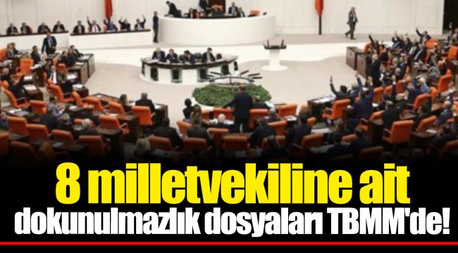 8 milletvekiline ait dokunulmazlık dosyaları TBMM'de!