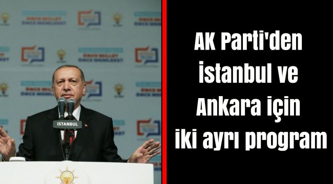 AK Parti'den İstanbul ve Ankara için iki ayrı program