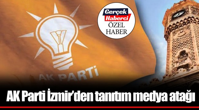 AK Parti İzmir'den tanıtım medya atağı
