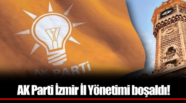 AK Parti İzmir İl Yönetimi boşaldı!