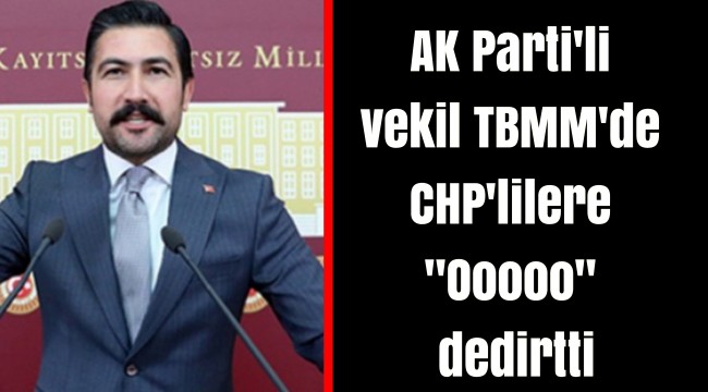 AK Parti'li vekil TBMM'de CHP'lilere "Ooooo" dedirtti