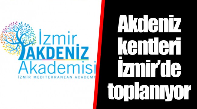 Akdeniz kentleri İzmir’de toplanıyor