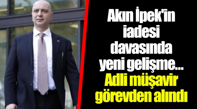 Akın İpek'in iadesi davasında yeni gelişme... Adli müşavir görevden alındı