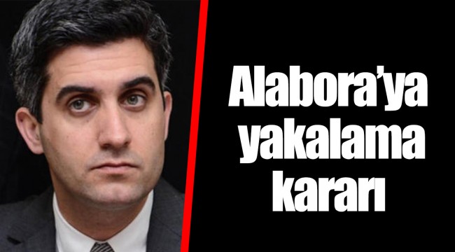 Alabora’ya yakalama kararı