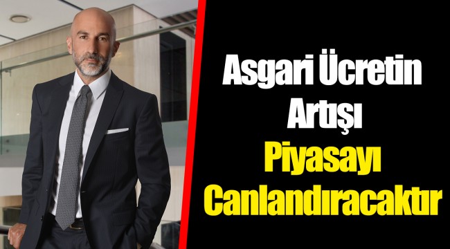 Asgari Ücretin Artışı Piyasayı Canlandıracaktır