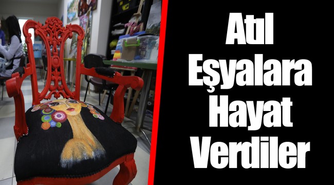 Atıl Eşyalara Hayat Verdiler