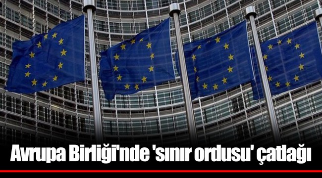 Avrupa Birliği'nde 'sınır ordusu' çatlağı