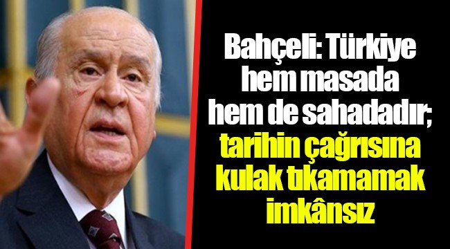 Bahçeli: Türkiye hem masada hem de sahadadır; tarihin çağrısına kulak tıkamamak imkânsız