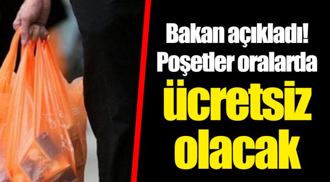 Bakan açıkladı! Poşetler oralarda ücretsiz olacak