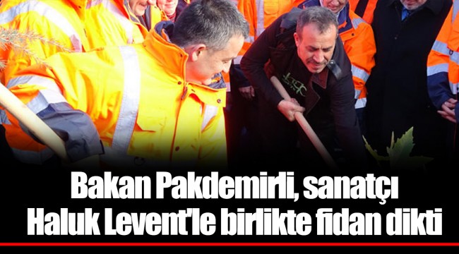 Bakan Pakdemirli, sanatçı Haluk Levent'le birlikte fidan dikti