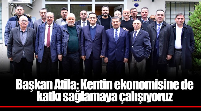 Başkan Atila: Kentin ekonomisine de katkı sağlamaya çalışıyoruz