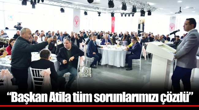 “Başkan Atila tüm sorunlarımızı çözdü” 