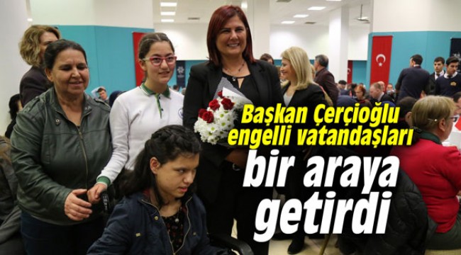 Başkan Çerçioğlu engelli vatandaşları bir araya getirdi