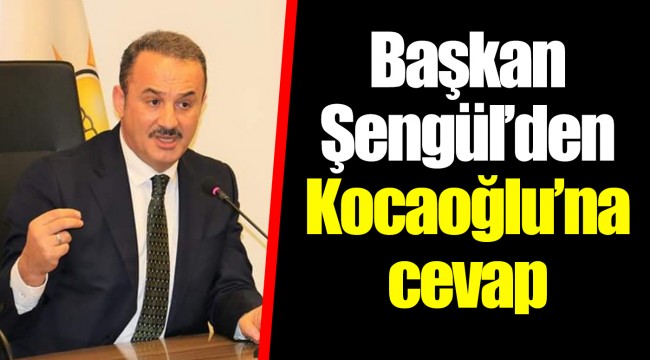 Başkan Şengül’den Kocaoğlu’na cevap