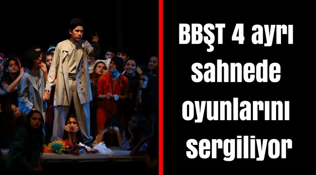 BBŞT 4 ayrı sahnede oyunlarını sergiliyor