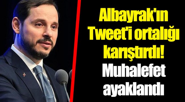 Berat Albayrak'ın Tweet'i ortalığı karıştırdı! Muhalefet ayaklandı