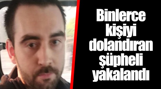 Binlerce kişiyi dolandıran şüpheli yakalandı