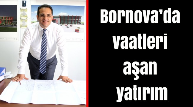 Bornova’da vaatleri aşan yatırım