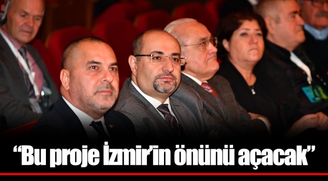 “Bu proje İzmir’in önünü açacak”