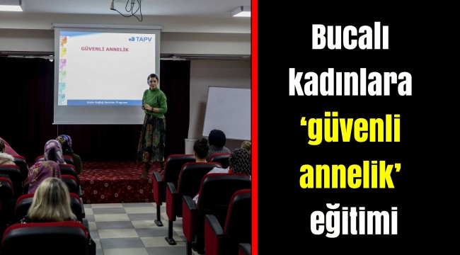 Bucalı kadınlara ‘güvenli annelik’ eğitimi
