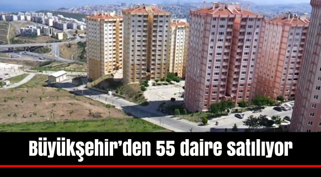 Büyükşehir’den 55 daire satılıyor