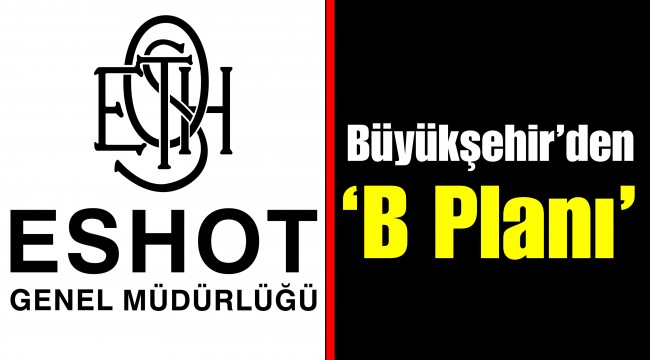 Büyükşehir’den ‘B Planı’