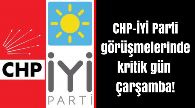 CHP-İYİ Parti görüşmelerinde kritik gün Çarşamba!