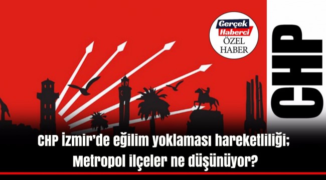 CHP İzmir’de eğilim yoklaması hareketliliği; Metropol ilçeler ne düşünüyor?