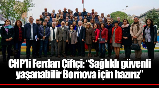 CHP'li Ferdan Çiftçi: "Sağlıklı güvenli yaşanabilir Bornova için hazırız"