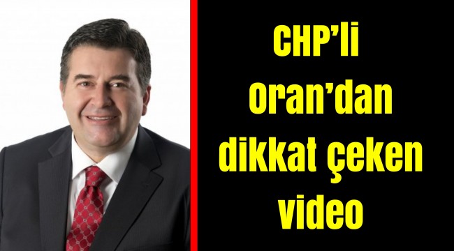CHP'li Oran'dan dikkat çeken video