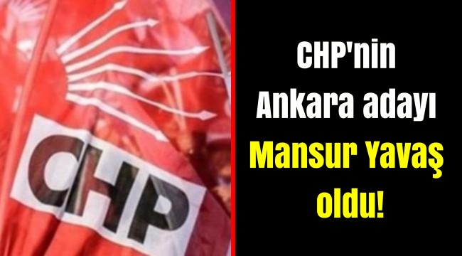 CHP'nin Ankara adayı Mansur Yavaş oldu!