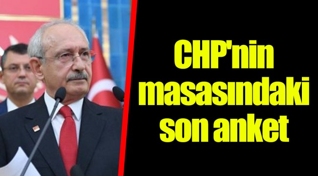 CHP'nin masasındaki son anket