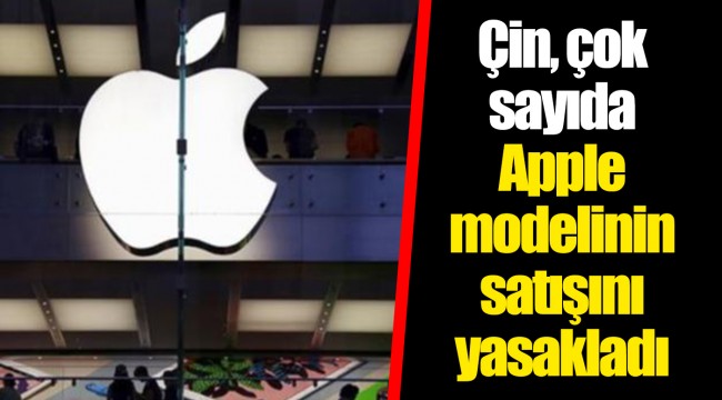 Çin, çok sayıda Apple modelinin satışını yasakladı