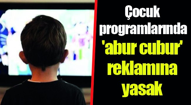 Çocuk programlarında 'abur cubur' reklamına yasak