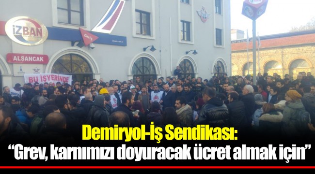 Demiryol-İş Sendikası:  “Grev, karnımızı doyuracak ücret almak için”