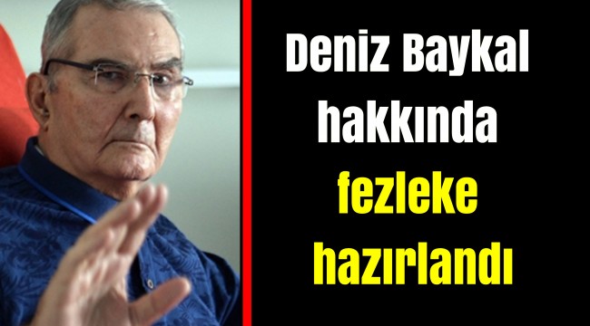 Deniz Baykal hakkında fezleke hazırlandı