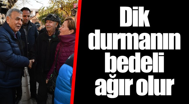 Dik durmanın bedeli ağır olur