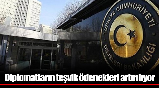 Diplomatların teşvik ödenekleri artırılıyor