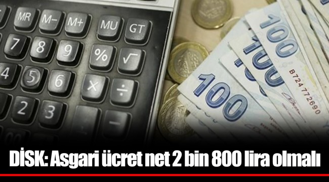 DİSK: Asgari ücret net 2 bin 800 lira olmalı
