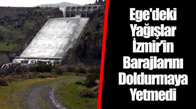 Ege'deki Yağışlar İzmir'in Barajlarını Doldurmaya Yetmedi